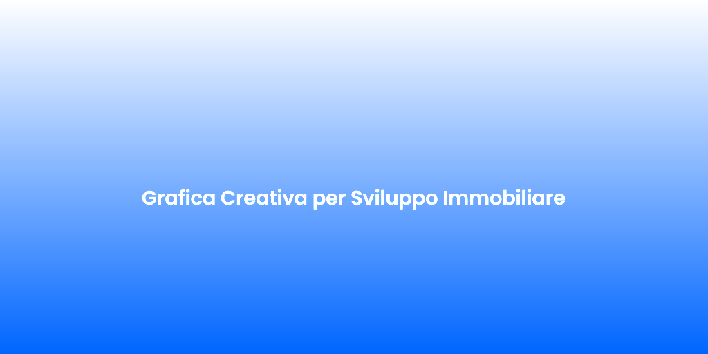 Grafica Creativa per Sviluppo Immobiliare