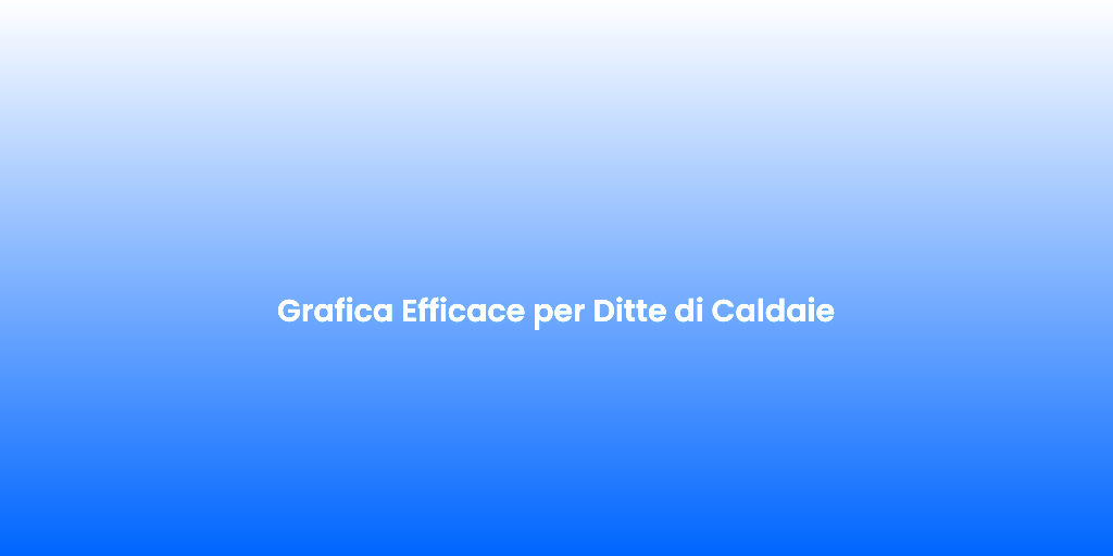 Grafica Efficace per Ditte di Caldaie 1