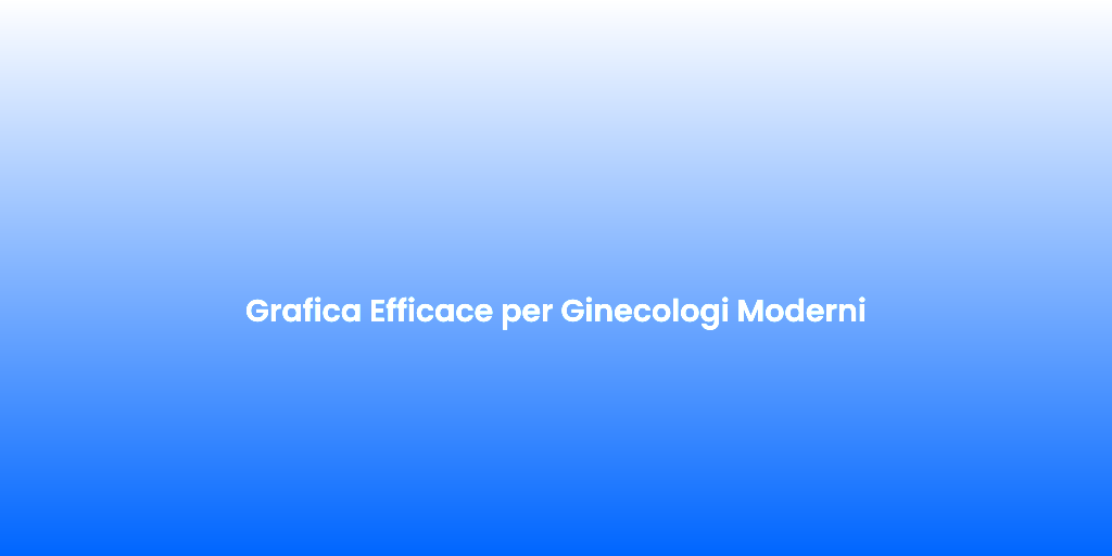 Grafica Efficace per Ginecologi Moderni