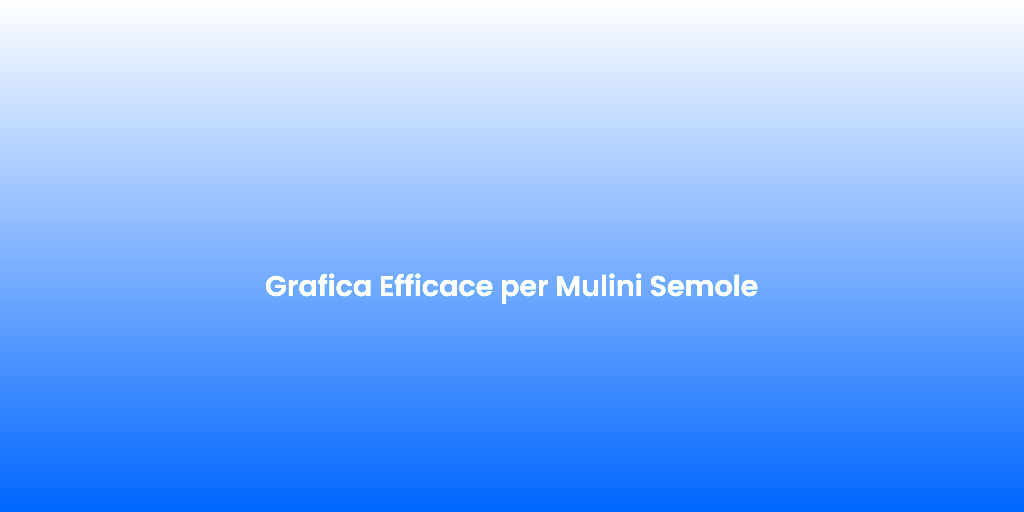 Grafica Efficace per Mulini Semole