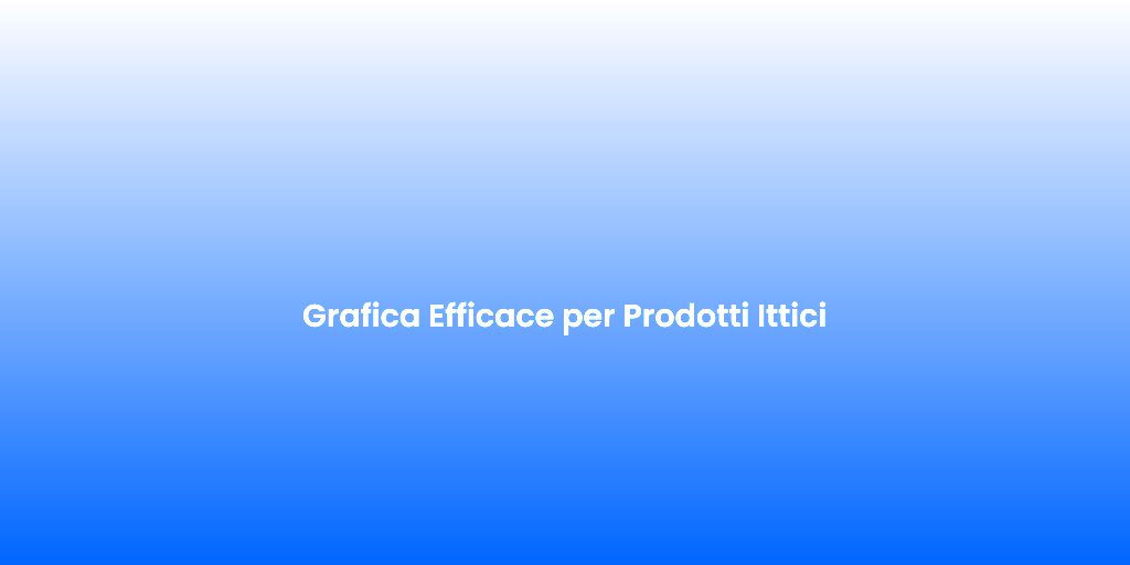 Grafica Efficace per Prodotti Ittici 1
