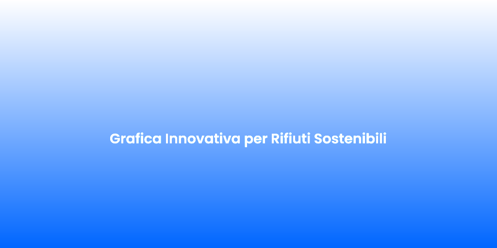 Grafica Innovativa per Rifiuti Sostenibili