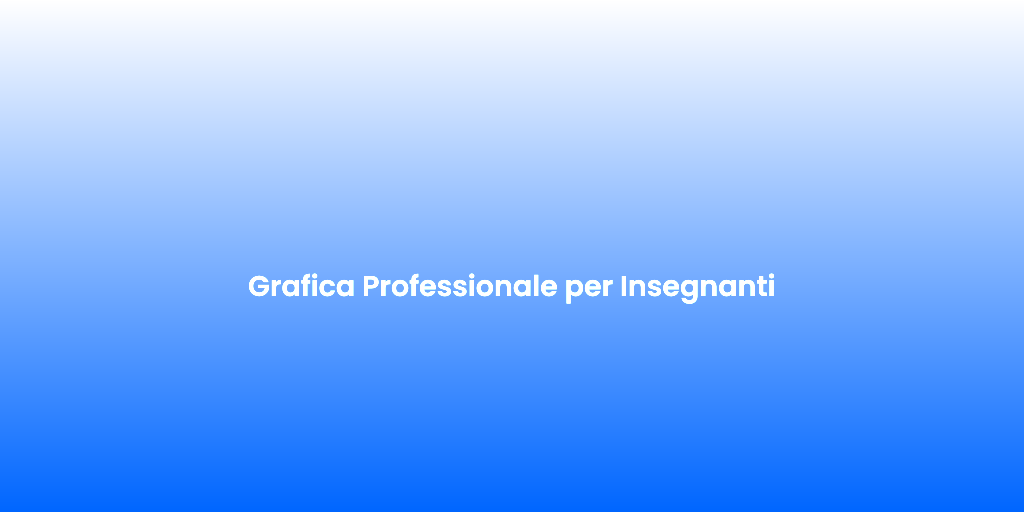 Grafica Professionale per Insegnanti