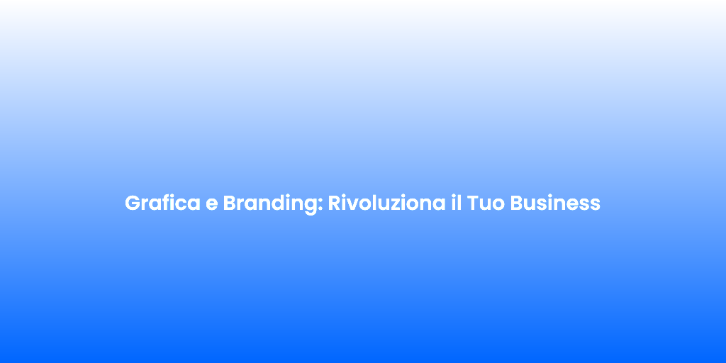 Grafica e Branding Rivoluziona il Tuo Business 2