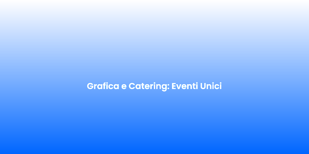 Grafica e Catering Eventi Unici
