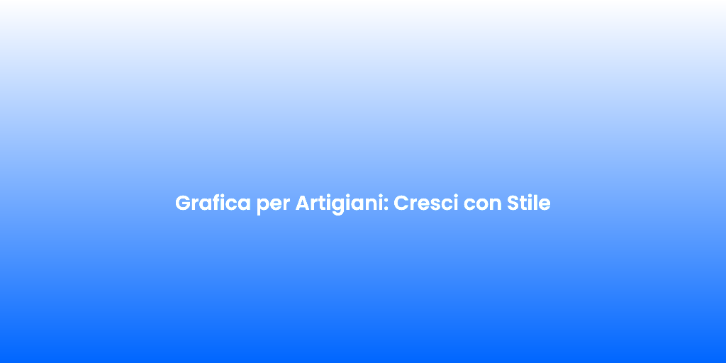 Grafica per Artigiani Cresci con Stile