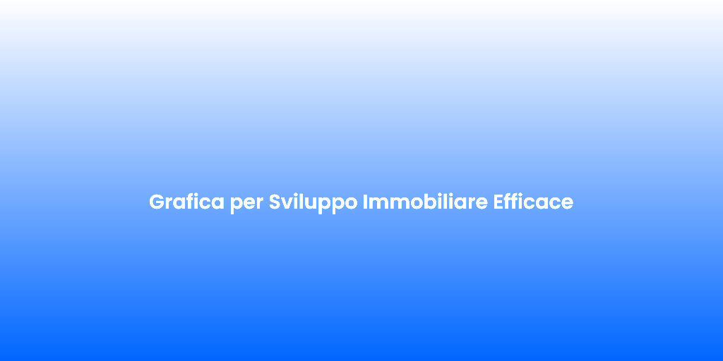 Grafica per Sviluppo Immobiliare Efficace