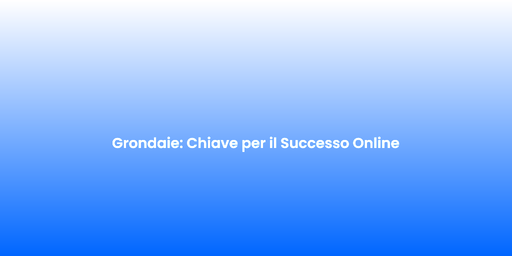 Grondaie Chiave per il Successo Online 1