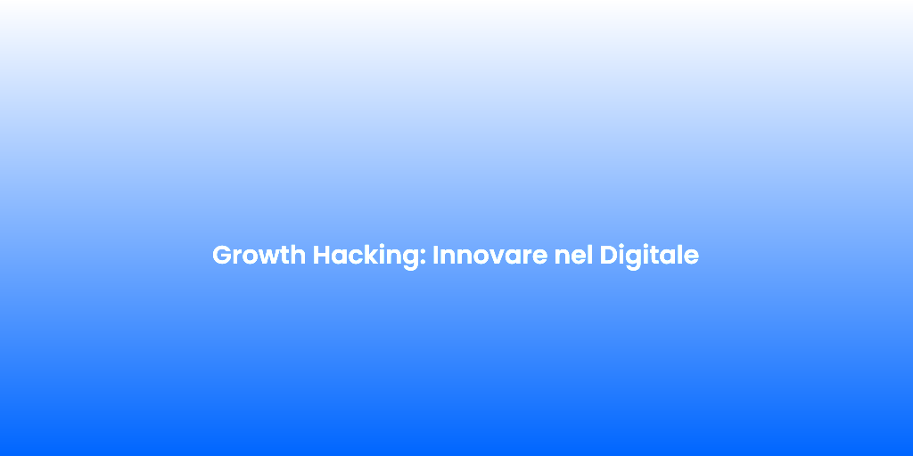 Growth Hacking Innovare nel Digitale