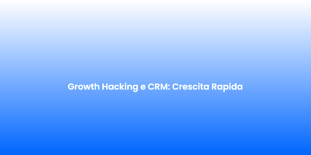Growth Hacking e CRM Crescita Rapida