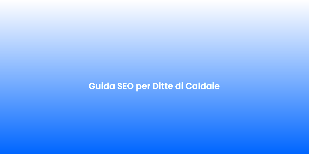 Guida SEO per Ditte di Caldaie