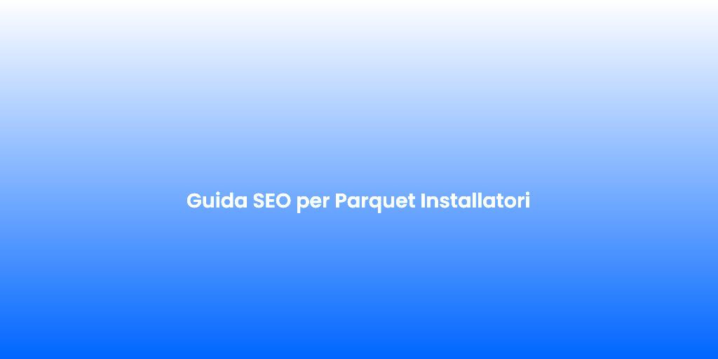 Guida SEO per Parquet Installatori 1