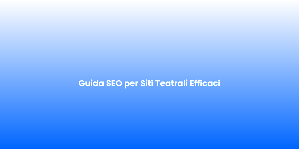 Guida SEO per Siti Teatrali Efficaci