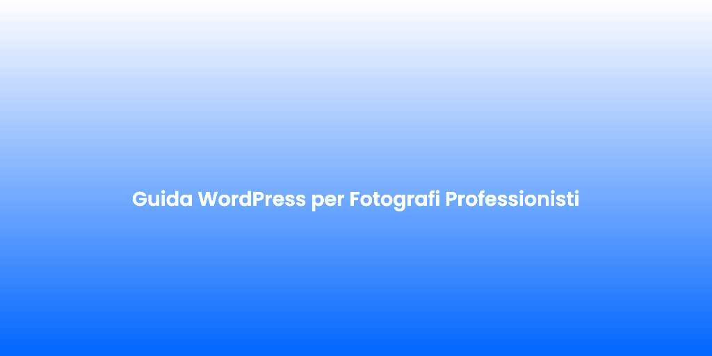 Guida WordPress per Fotografi Professionisti