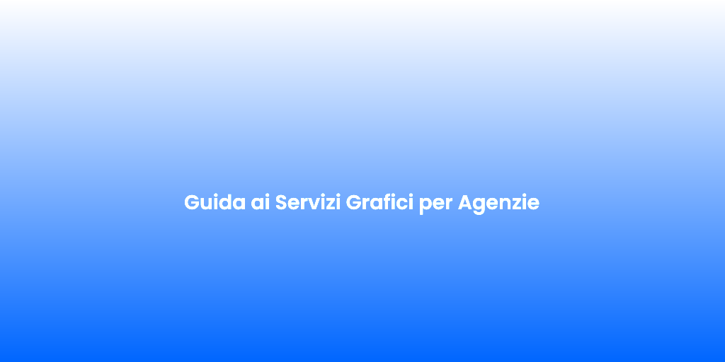 Guida ai Servizi Grafici per Agenzie