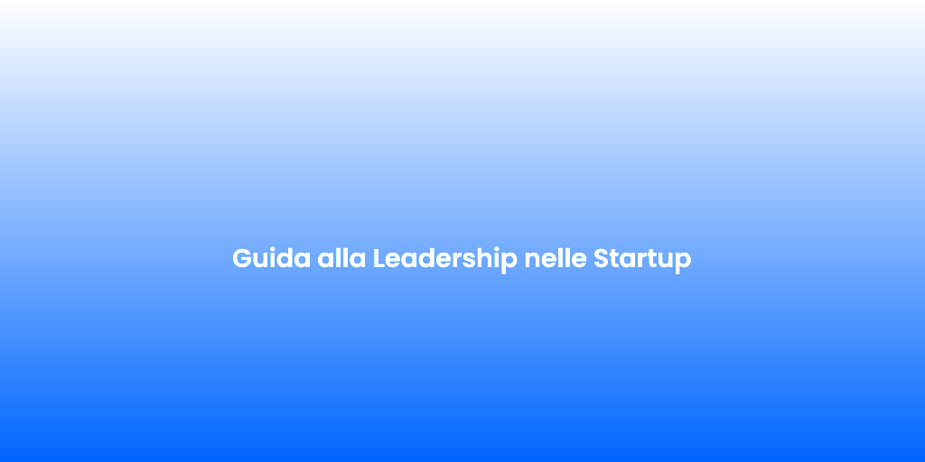 Guida alla Leadership nelle Startup 1