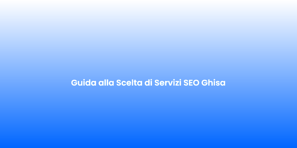 Guida alla Scelta di Servizi SEO Ghisa