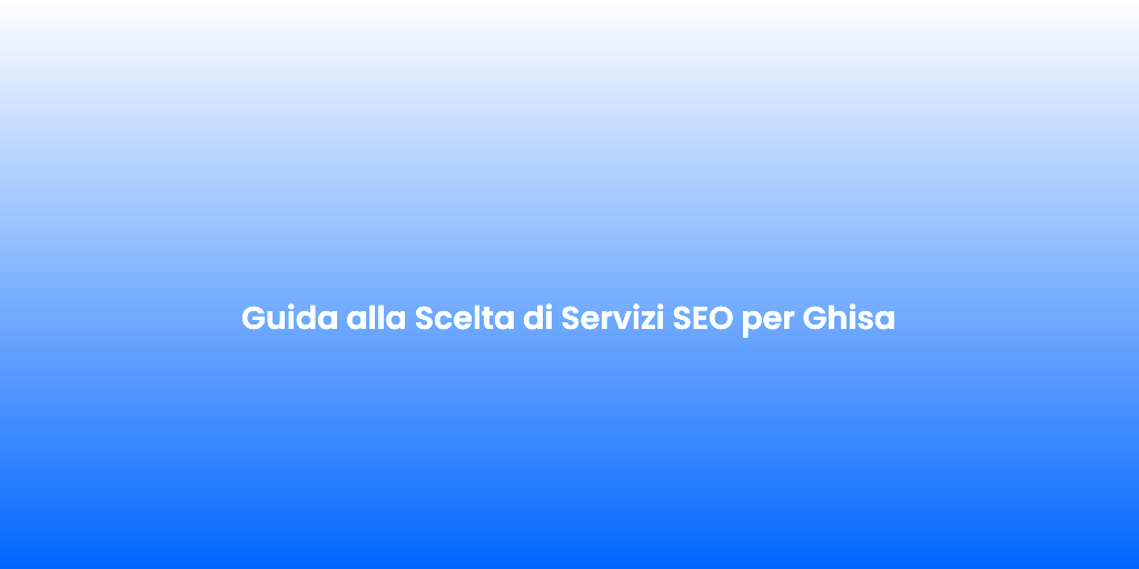 Guida alla Scelta di Servizi SEO per Ghisa