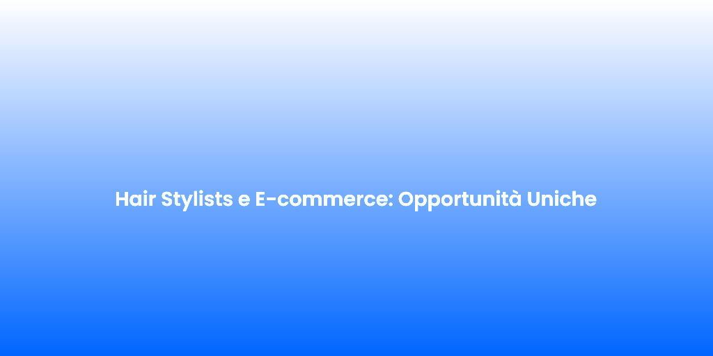 Hair Stylists e E commerce Opportunita Uniche 1