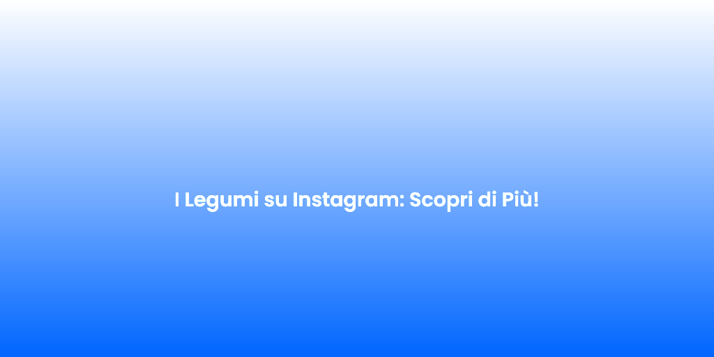 I Legumi su Instagram Scopri di Piu 1