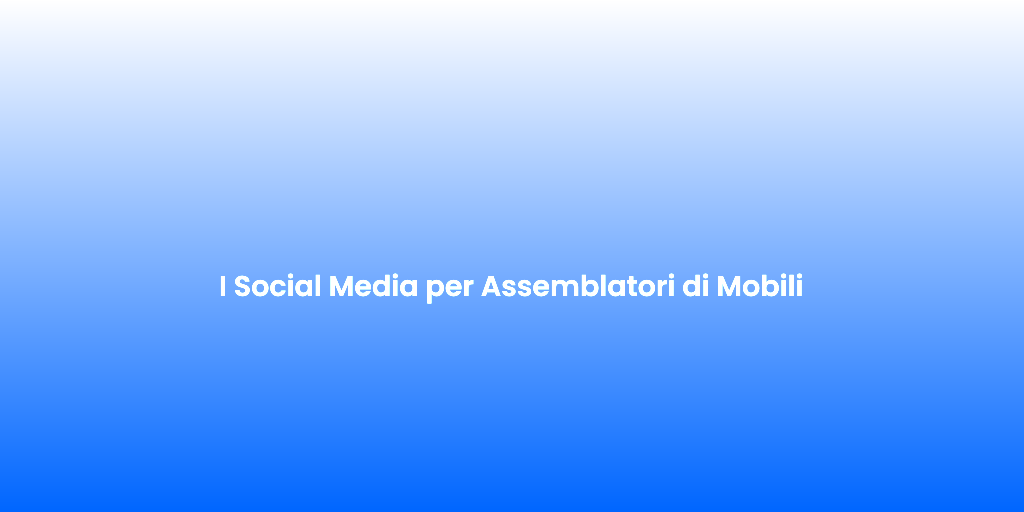 I Social Media per Assemblatori di Mobili 2