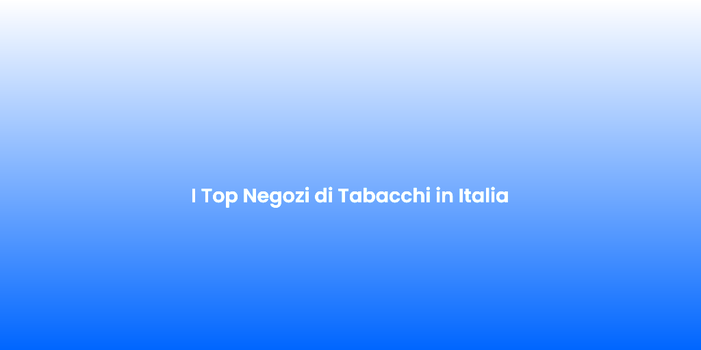 I Top Negozi di Tabacchi in Italia