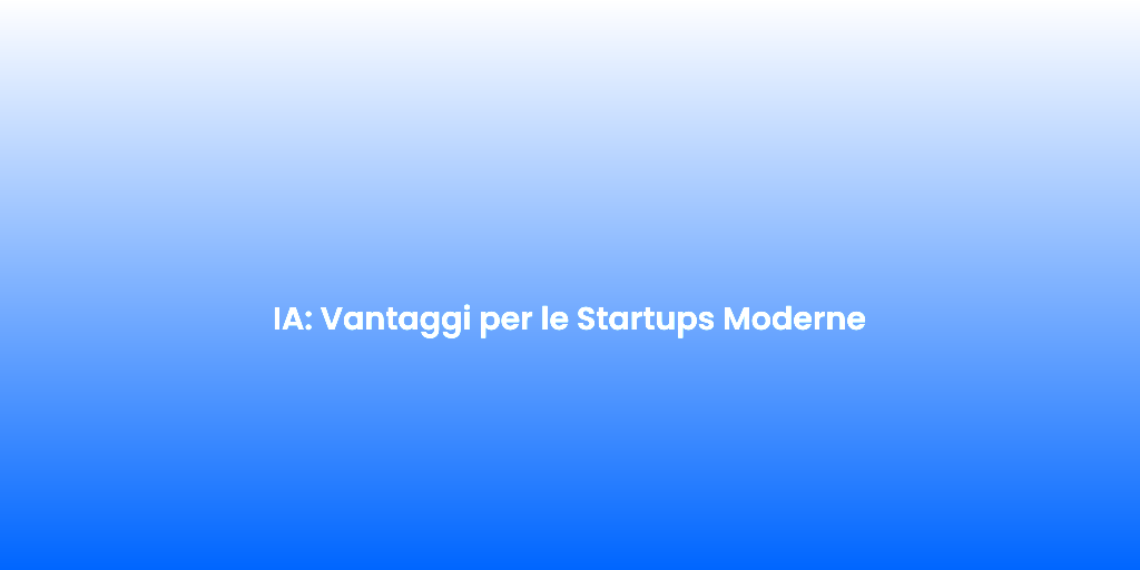 IA Vantaggi per le Startups Moderne 1