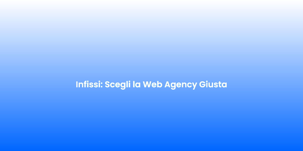 Infissi Scegli la Web Agency Giusta 1