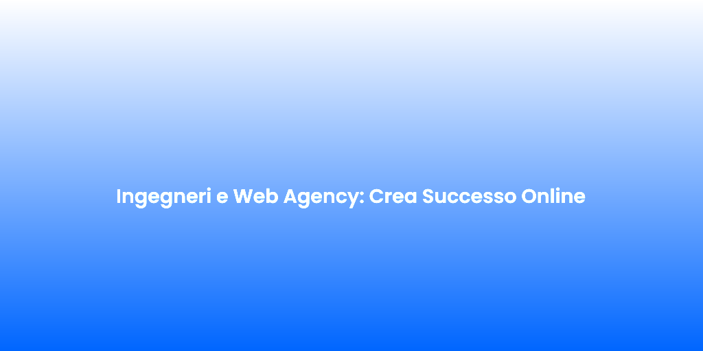 Ingegneri e Web Agency Crea Successo Online