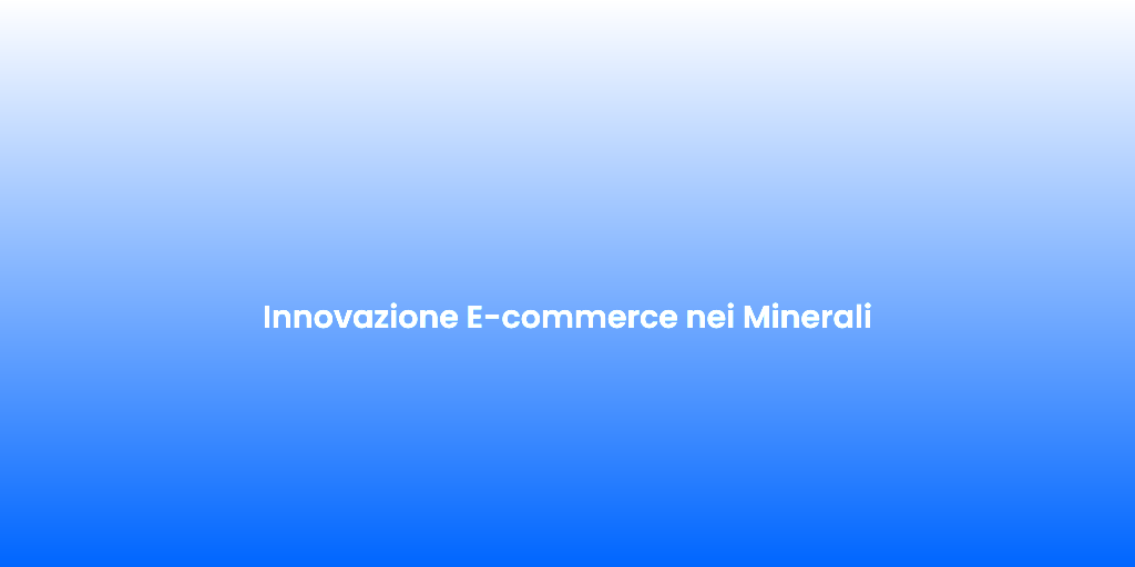 Innovazione E commerce nei Minerali 2