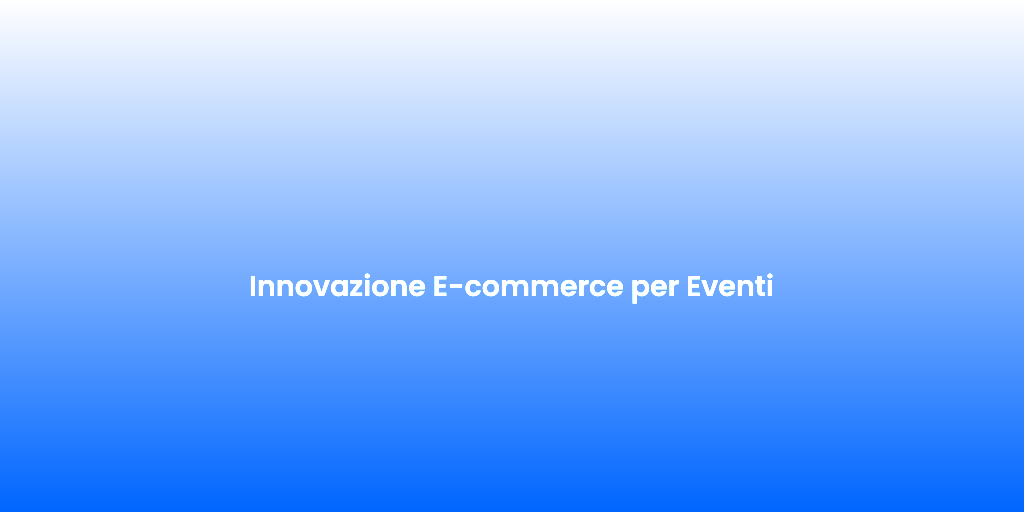 Innovazione E commerce per Eventi