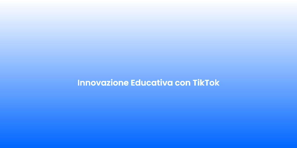 Innovazione Educativa con TikTok
