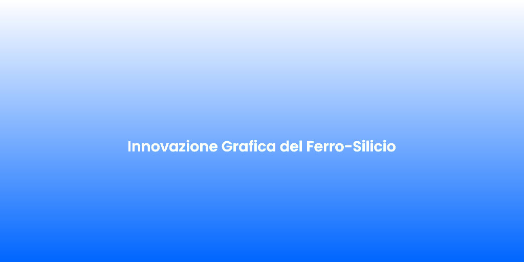 Innovazione Grafica del Ferro Silicio