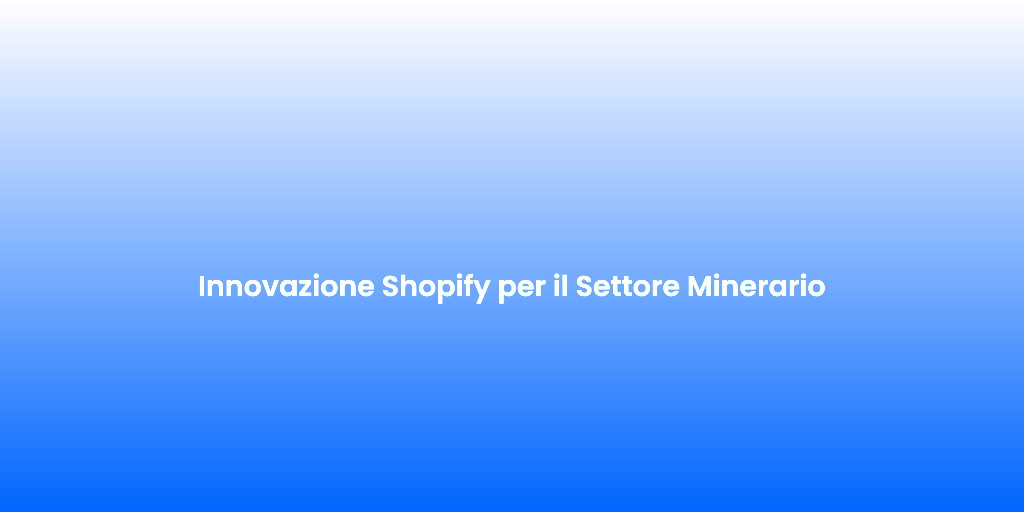 Innovazione Shopify per il Settore Minerario