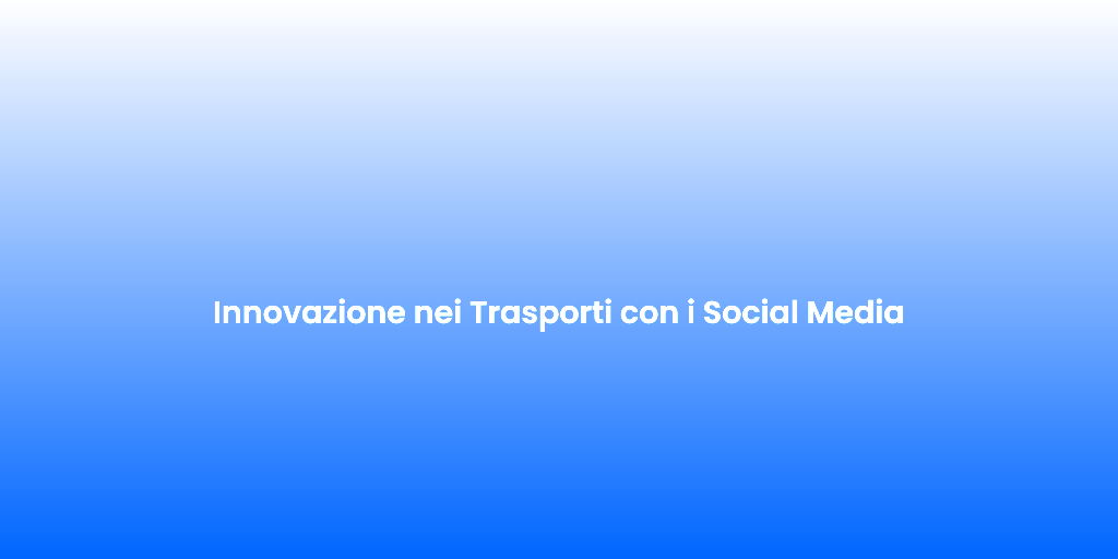 Innovazione nei Trasporti con i Social Media