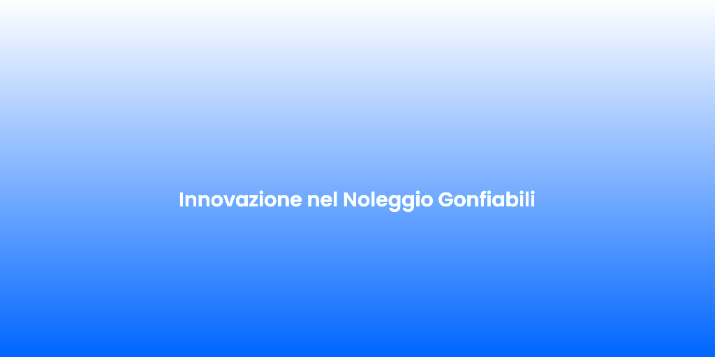 Innovazione nel Noleggio Gonfiabili