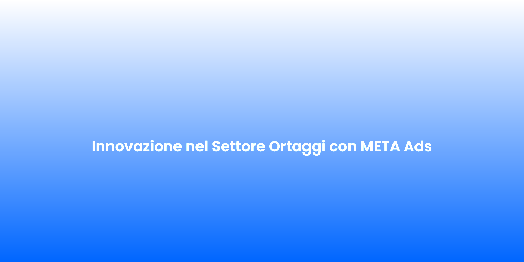Innovazione nel Settore Ortaggi con META Ads