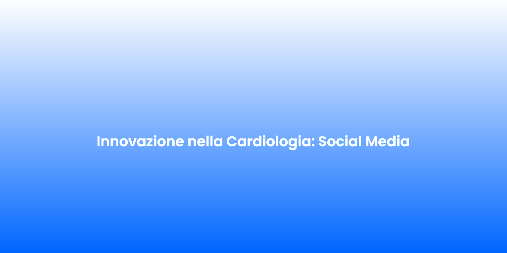 Innovazione nella Cardiologia Social Media