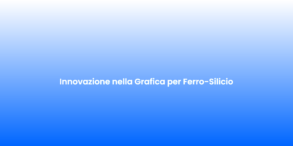Innovazione nella Grafica per Ferro Silicio 1