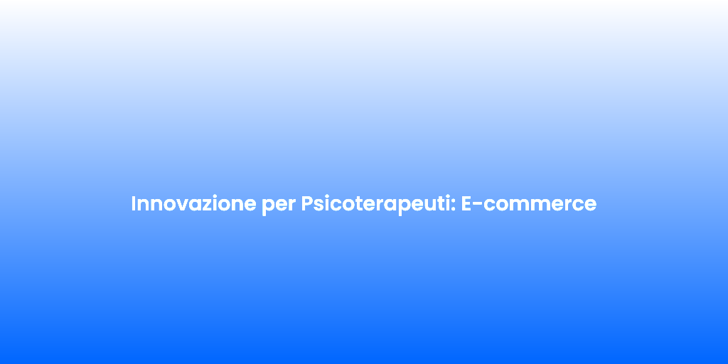 Innovazione per Psicoterapeuti E commerce 3