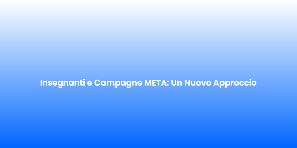 Insegnanti e Campagne META Un Nuovo Approccio 1