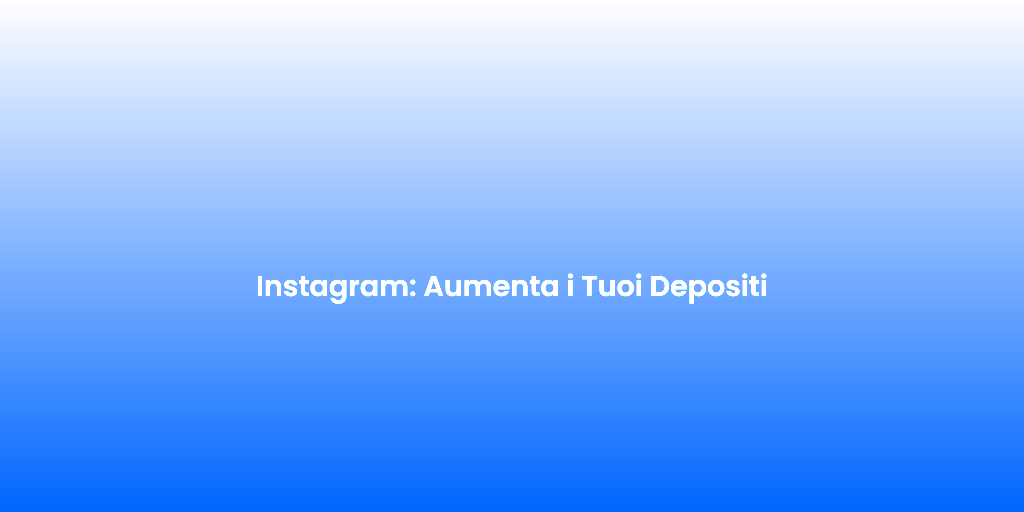 Instagram Aumenta i Tuoi Depositi 1