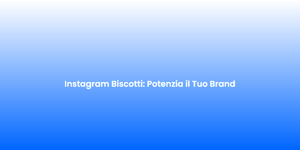 Instagram Biscotti Potenzia il Tuo Brand 1