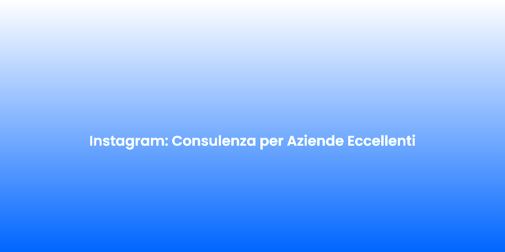 Instagram Consulenza per Aziende Eccellenti