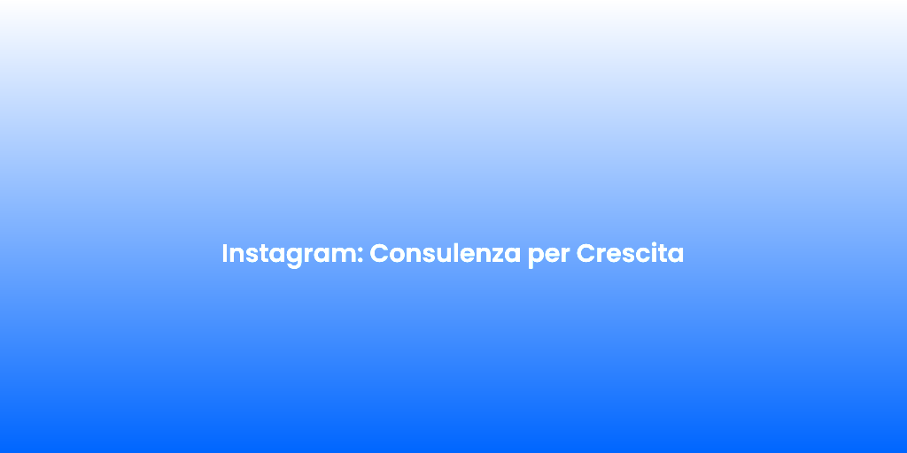 Instagram Consulenza per Crescita