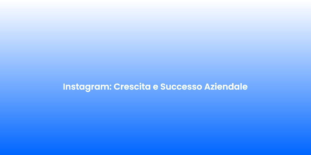 Instagram Crescita e Successo Aziendale 1