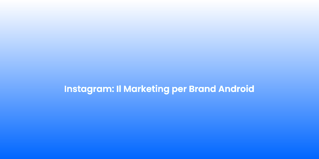 Instagram Il Marketing per Brand Android