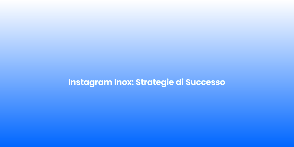 Instagram Inox Strategie di Successo