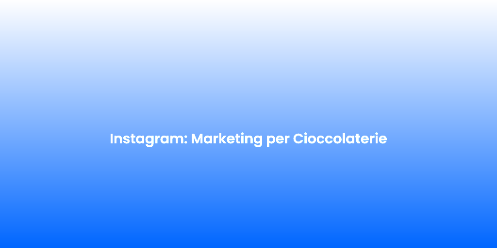 Instagram Marketing per Cioccolaterie 1