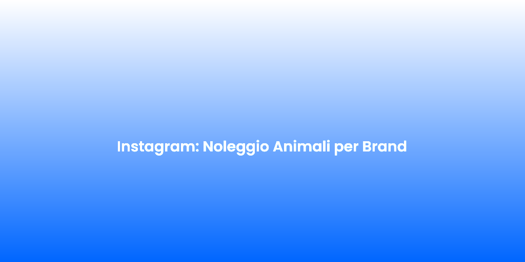 Instagram Noleggio Animali per Brand